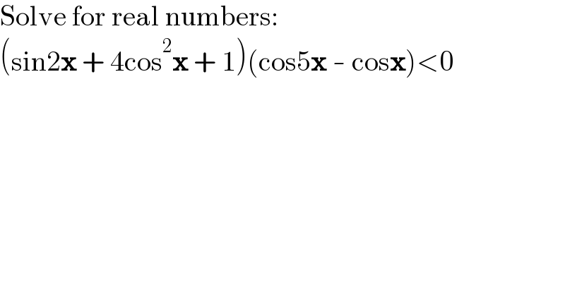 Solve for real numbers:  (sin2x + 4cos^2 x + 1)(cos5x - cosx)<0  