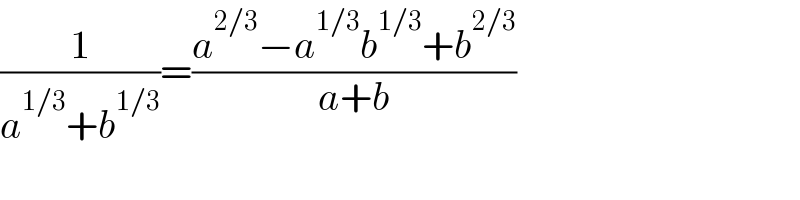 (1/(a^(1/3) +b^(1/3) ))=((a^(2/3) −a^(1/3) b^(1/3) +b^(2/3) )/(a+b))  