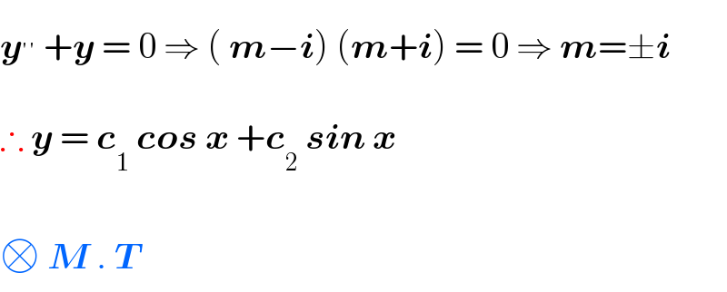 y^(′′)  +y = 0 ⇒ ( m−i) (m+i) = 0 ⇒ m=±i    ∴ y = c_1  cos x +c_2  sin x    □ M . T  