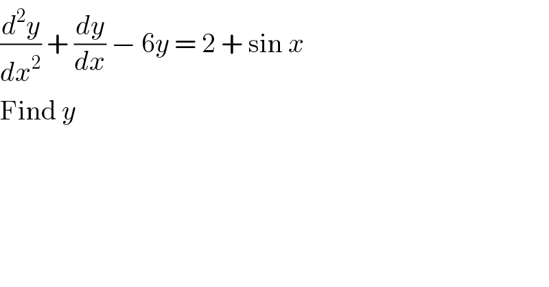 (d^2 y/dx^2 ) + (dy/dx) − 6y = 2 + sin x  Find y  