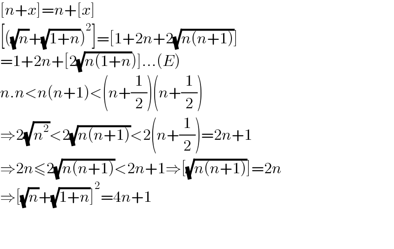 [n+x]=n+[x]  [((√n)+(√(1+n)))^2 ]=[1+2n+2(√(n(n+1)))]  =1+2n+[2(√(n(1+n)))]...(E)  n.n<n(n+1)<(n+(1/2))(n+(1/2))  ⇒2(√n^2 )<2(√(n(n+1)))<2(n+(1/2))=2n+1  ⇒2n≤2(√(n(n+1)))<2n+1⇒[(√(n(n+1)))]=2n  ⇒[(√n)+(√(1+n))]^2 =4n+1      