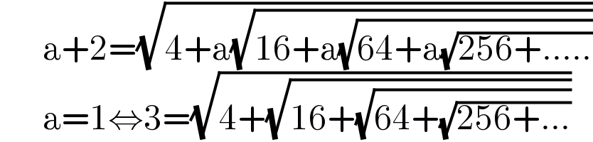       a+2=(√(4+a(√(16+a(√(64+a(√(256+.....))))))))        a=1⇔3=(√(4+(√(16+(√(64+(√(256+...))))))))  