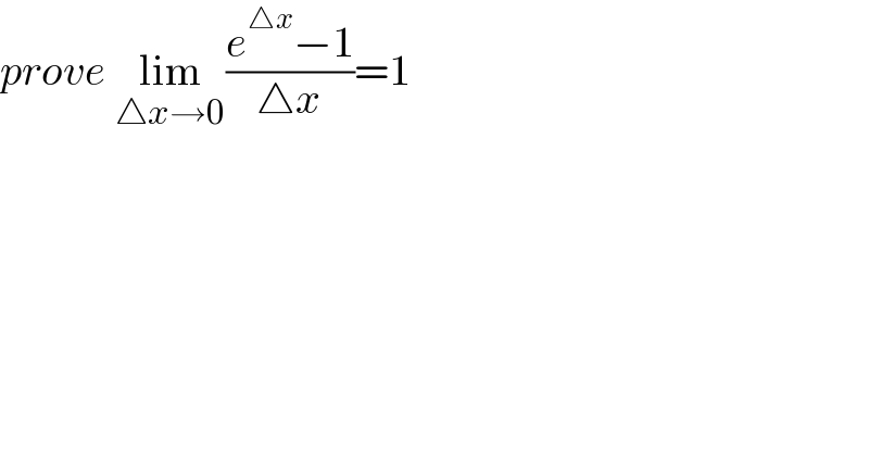 prove lim_(△x→0) ((e^(△x) −1)/(△x))=1  