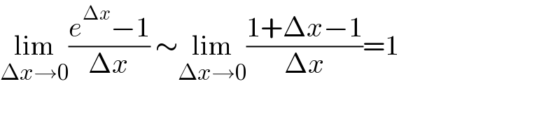 lim_(Δx→0) ((e^(Δx) −1)/(Δx)) ∼lim_(Δx→0) ((1+Δx−1)/(Δx))=1  