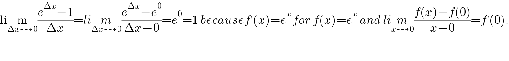 lim_(Δx⇢0) ((e^(Δx) −1)/(Δx))=lim_(Δx⇢0) ((e^(Δx) −e^0 )/(Δx−0))=e^0 =1 becausef′(x)=e^(x ) for f(x)=e^x  and lim_(x⇢0) ((f(x)−f(0))/(x−0))=f′(0).  