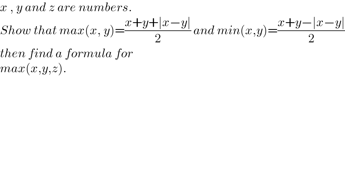 x , y and z are numbers.  Show that max(x, y)=((x+y+∣x−y∣)/2) and min(x,y)=((x+y−∣x−y∣)/2)  then find a formula for   max(x,y,z).  