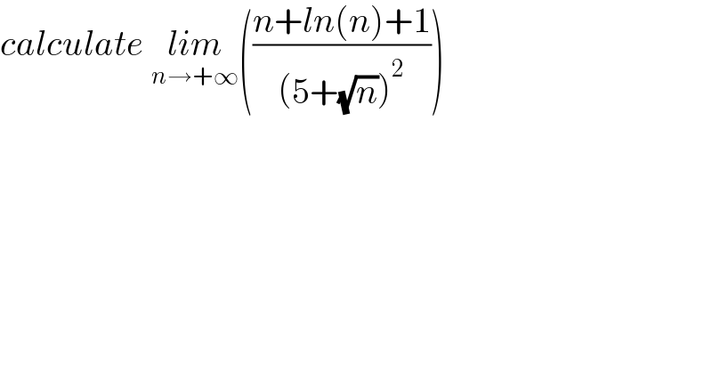 calculate lim_(n→+∞) (((n+ln(n)+1)/((5+(√n))^2 )))  