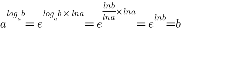 a^(log_a b) = e^(log_a b × lna) = e^(((lnb)/(lna))×lna) = e^(lnb) =b  