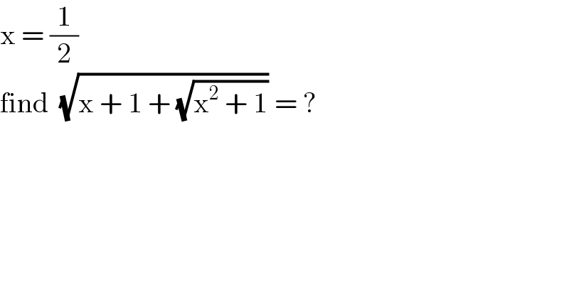 x = (1/2)  find  (√(x + 1 + (√(x^2  + 1)))) = ?  