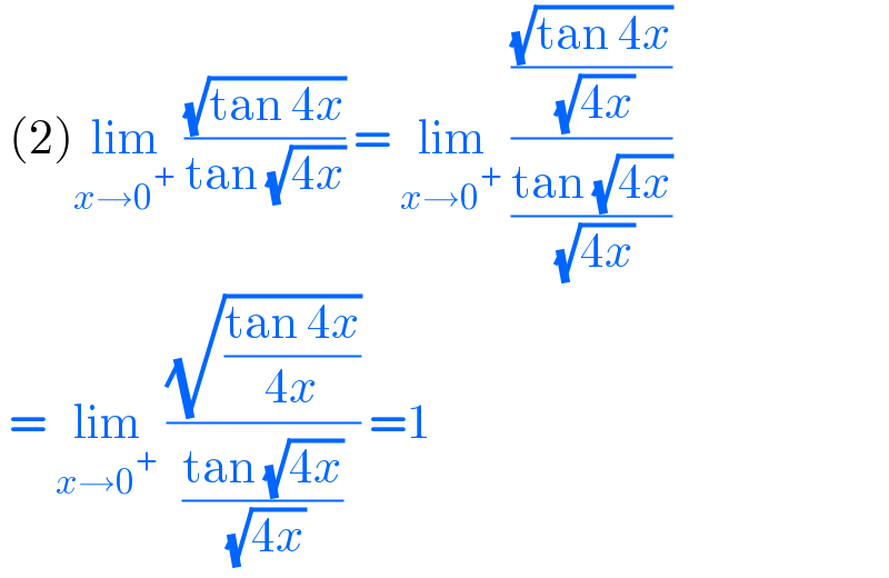  (2)lim_(x→0^+ )  ((√(tan 4x))/(tan (√(4x)))) = lim_(x→0^+ )  (((√(tan 4x))/( (√(4x))))/((tan (√(4x)))/( (√(4x)))))   = lim_(x→0^+ )  ((√((tan 4x)/(4x)))/((tan (√(4x)))/( (√(4x))))) =1  