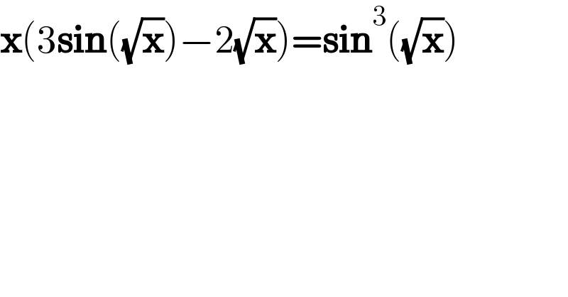 x(3sin((√x))−2(√x))=sin^3 ((√x))  