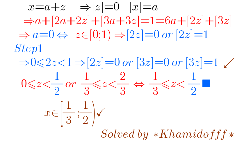             x=a+z      ⇒[z]=0    [x]=a            ⇒a+[2a+2z]+[3a+3z]=1=6a+[2z]+[3z]          ⇒ a=0 ⇔   z∈[0;1) ⇒[2z]=0 or [2z]=1             Step1          ⇒0≤2z<1 ⇒[2z]=0 or [3z]=0 or [3z]=1  ↙           0≤z<(1/2) or  (1/3)≤z<(2/3)  ⇔  (1/3)≤z< (1/2) ■                     x∈[(1/3) ;(1/2))✓                                             Solved by  ∗Khamidofff ∗    