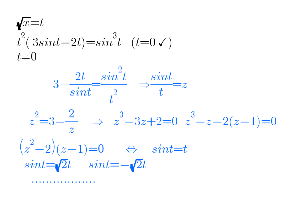          (√x)=t         t^2 ( 3sint−2t)=sin^3 t    (t=0 ✓)         t≠0                          3−((2t)/(sint))=((sin^2 t)/t^2 )     ⇒((sint)/t)=z              z^2 =3−(2/z)      ⇒    z^3 −3z+2=0   z^3 −z−2(z−1)=0                (z^2 −2)(z−1)=0         ⇔      sint=t            sint=(√2)t       sint=−(√2)t                     ..................      