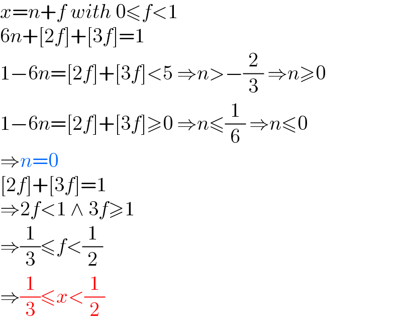 x=n+f with 0≤f<1  6n+[2f]+[3f]=1  1−6n=[2f]+[3f]<5 ⇒n>−(2/3) ⇒n≥0  1−6n=[2f]+[3f]≥0 ⇒n≤(1/6) ⇒n≤0  ⇒n=0  [2f]+[3f]=1  ⇒2f<1 ∧ 3f≥1  ⇒(1/3)≤f<(1/2)  ⇒(1/3)≤x<(1/2)  