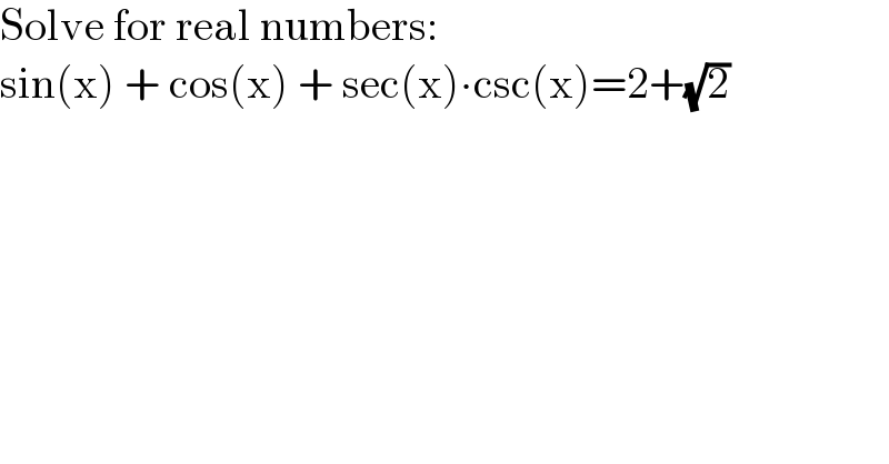Solve for real numbers:  sin(x) + cos(x) + sec(x)∙csc(x)=2+(√2)  