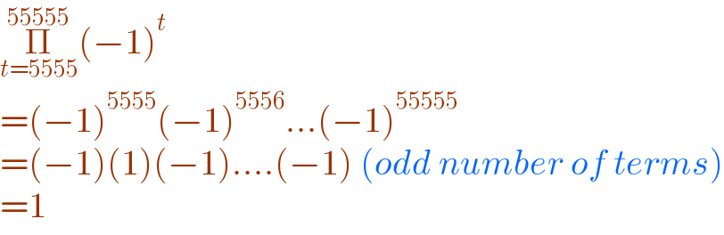Π_(t=5555) ^(55555) (−1)^t   =(−1)^(5555) (−1)^(5556) ...(−1)^(55555)   =(−1)(1)(−1)....(−1) (odd number of terms)  =1  