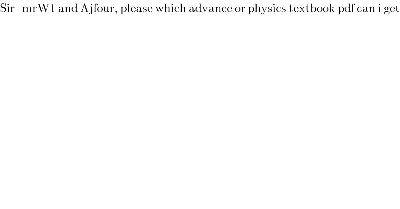 Sir   mrW1 and Ajfour, please which advance or physics textbook pdf can i get  