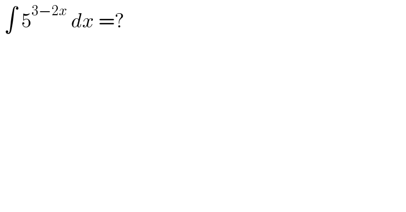  ∫ 5^(3−2x)  dx =?  