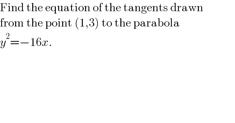 Find the equation of the tangents drawn  from the point (1,3) to the parabola  y^2 =−16x.  