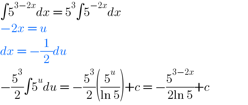 ∫5^(3−2x) dx = 5^3 ∫5^(−2x) dx  −2x = u  dx = −(1/2)du  −(5^3 /2)∫5^u du = −(5^3 /2)((5^u /(ln 5)))+c = −(5^(3−2x) /(2ln 5))+c   