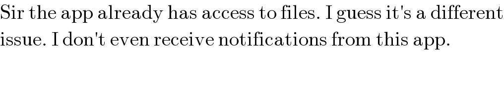 Sir the app already has access to files. I guess it′s a different  issue. I don′t even receive notifications from this app.  