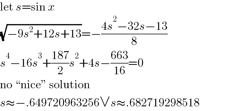 let s=sin x  (√(−9s^2 +12s+13))=−((4s^2 −32s−13)/8)  s^4 −16s^3 +((187)/2)s^2 +4s−((663)/(16))=0  no “nice” solution  s≈−.649720963256∨s≈.682719298518  