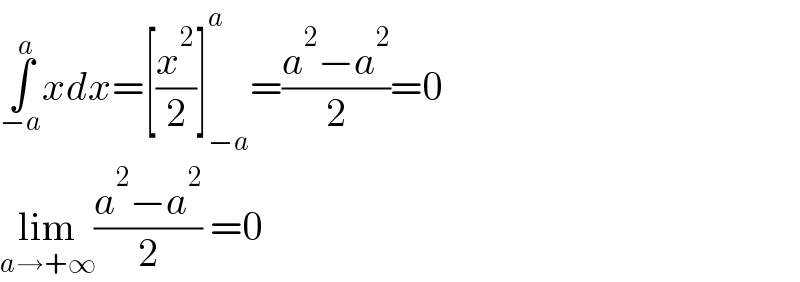 ∫_(−a) ^a xdx=[(x^2 /2)]_(−a) ^a =((a^2 −a^2 )/2)=0  lim_(a→+∞) ((a^2 −a^2 )/2) =0  