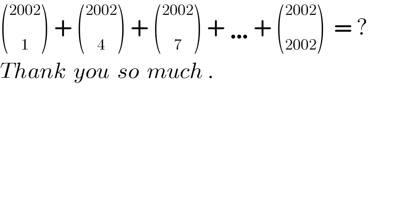 ( _1 ^(2002) ) + ( _4 ^(2002) ) + ( _7 ^(2002) ) + …+ ( _(2002) ^(2002) )  = ?  Thank  you  so  much .  