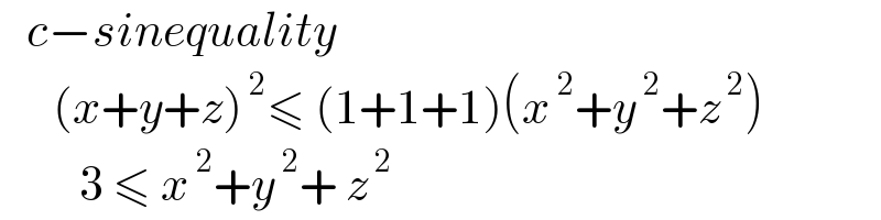    c−sinequality        (x+y+z)^( 2) ≤ (1+1+1)(x^( 2) +y^( 2) +z^( 2) )           3 ≤ x^( 2) +y^( 2) + z^( 2)   