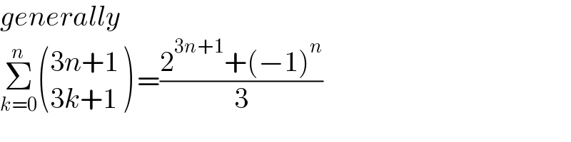 generally  Σ_(k=0) ^n  (((3n+1)),((3k+1)) ) =((2^(3n+1) +(−1)^n )/3)  