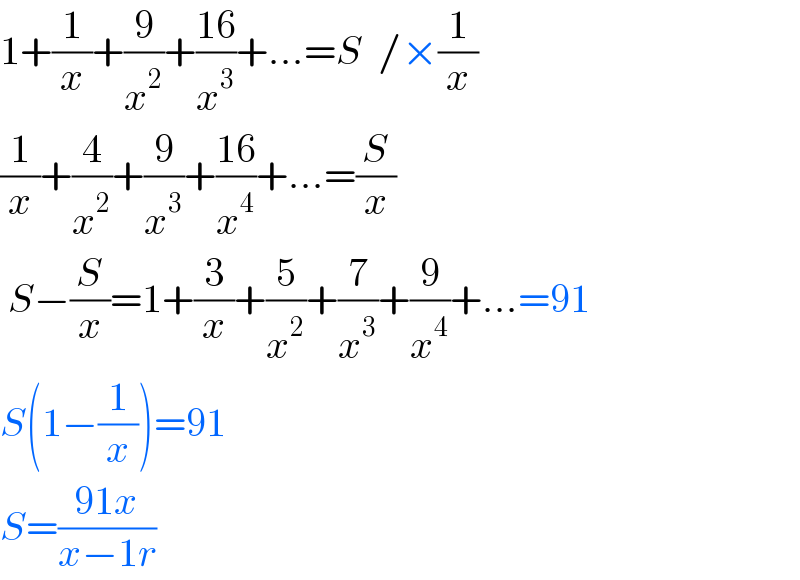 1+(1/x)+(9/x^2 )+((16)/x^3 )+...=S  /×(1/x)  (1/x)+(4/x^2 )+(9/x^3 )+((16)/x^4 )+...=(S/x)   S−(S/x)=1+(3/x)+(5/x^2 )+(7/x^3 )+(9/x^4 )+...=91  S(1−(1/x))=91  S=((91x)/(x−1r))  