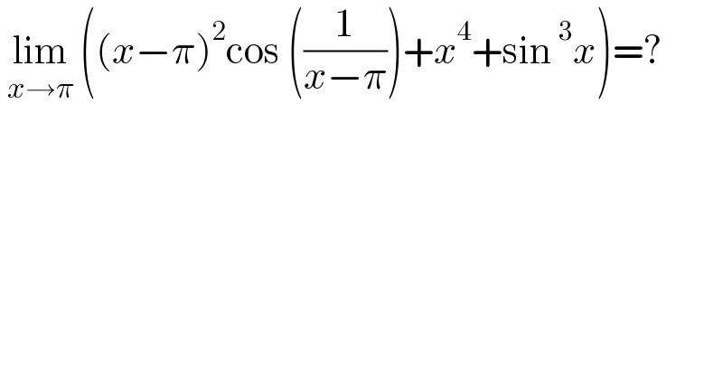  lim_(x→π)  ((x−π)^2 cos ((1/(x−π)))+x^4 +sin^3 x)=?  