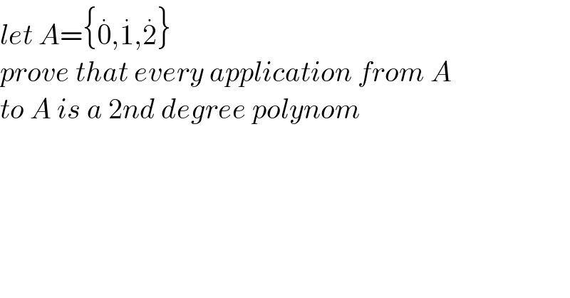 let A={0^. ,1^. ,2^. }  prove that every application from A   to A is a 2nd degree polynom  