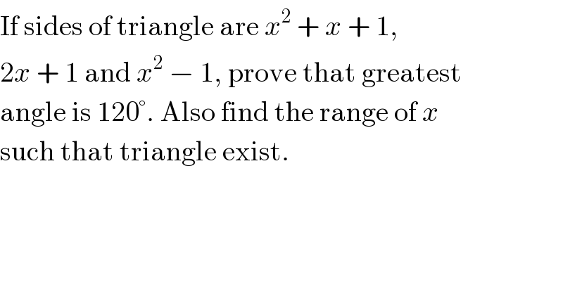 If sides of triangle are x^2  + x + 1,  2x + 1 and x^2  − 1, prove that greatest  angle is 120°. Also find the range of x  such that triangle exist.  