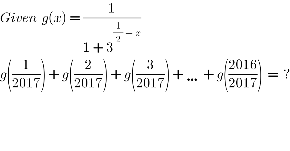 Given  g(x) = (1/(1 + 3^((1/2) − x) ))  g((1/(2017))) + g((2/(2017))) + g((3/(2017))) + … + g(((2016)/(2017)))  =  ?  
