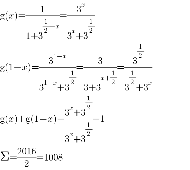 g(x)=(1/(1+3^((1/2)−x) ))=(3^x /(3^x +3^(1/2) ))  g(1−x)=(3^(1−x) /(3^(1−x) +3^(1/2) ))=(3/(3+3^(x+(1/2)) ))=(3^(1/2) /(3^(1/2) +3^x ))  g(x)+g(1−x)=((3^x +3^(1/2) )/(3^x +3^(1/2) ))=1  Σ=((2016)/2)=1008  