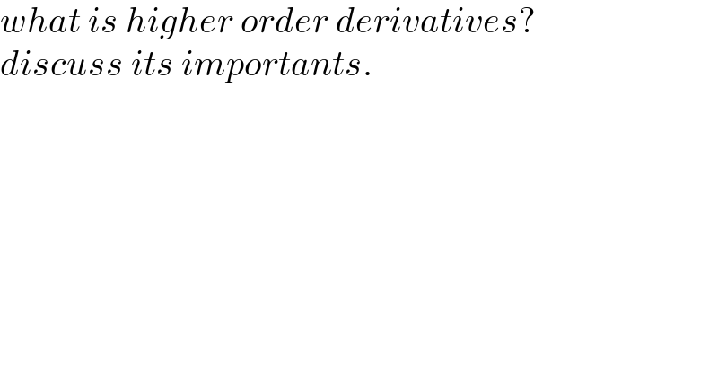 what is higher order derivatives?  discuss its importants.  