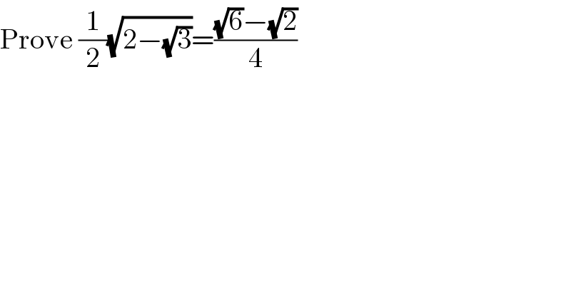 Prove (1/2)(√(2−(√3)))=(((√6)−(√2))/4)  