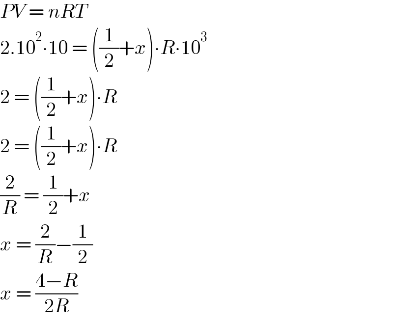 PV = nRT  2.10^2 ∙10 = ((1/2)+x)∙R∙10^3   2 = ((1/2)+x)∙R  2 = ((1/2)+x)∙R  (2/R) = (1/2)+x  x = (2/R)−(1/2)  x = ((4−R)/(2R))  