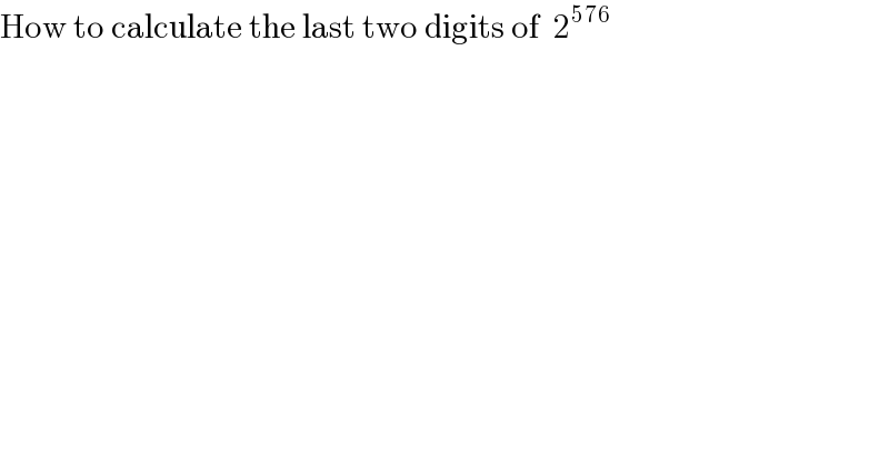 How to calculate the last two digits of  2^(576)   