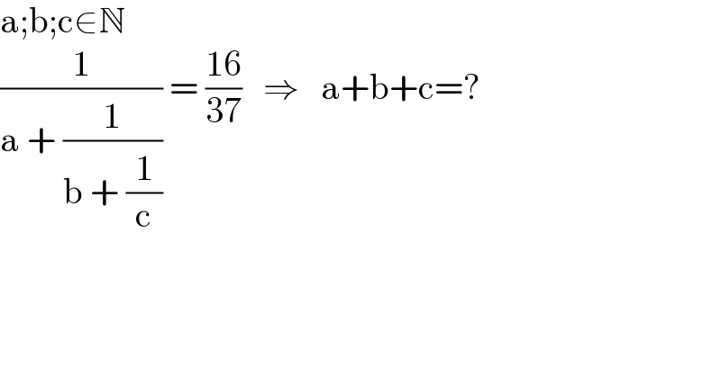 a;b;c∈N  (1/(a + (1/(b + (1/c))))) = ((16)/(37))   ⇒   a+b+c=?  