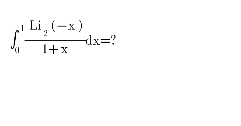       ∫_0 ^( 1) ((  Li_( 2)  (−x ) )/(1+ x))dx=?      
