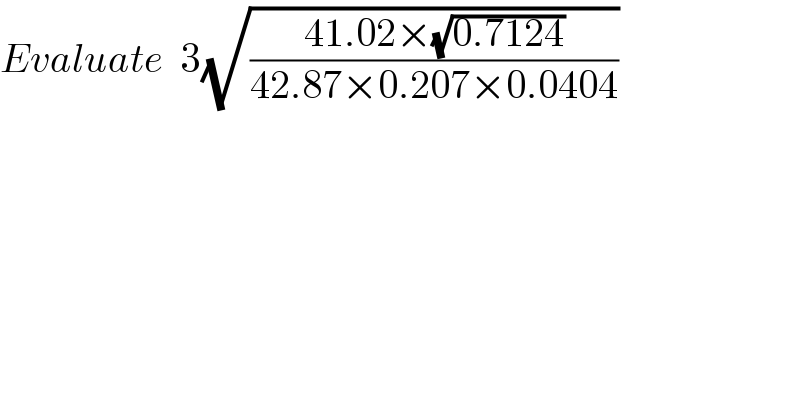 Evaluate  3(√((41.02×(√(0.7124)))/(42.87×0.207×0.0404)))  