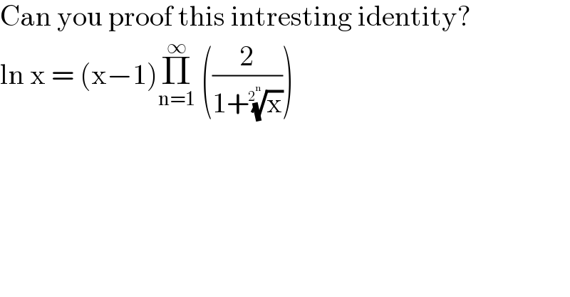 Can you proof this intresting identity?  ln x = (x−1)Π_(n=1) ^∞  ((2/(1+(x)^(1/2^n ) )))  