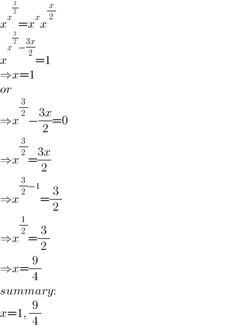 x^x^(3/2)  =x^x x^(x/2)   x^(x^(3/2) −((3x)/2)) =1  ⇒x=1  or  ⇒x^(3/2) −((3x)/2)=0  ⇒x^(3/2) =((3x)/2)  ⇒x^((3/2)−1) =(3/2)  ⇒x^(1/2) =(3/2)  ⇒x=(9/4)  summary:  x=1, (9/4)  