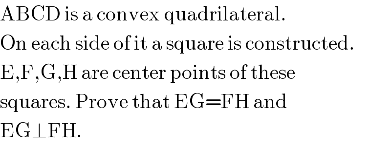 ABCD is a convex quadrilateral.   On each side of it a square is constructed.  E,F,G,H are center points of these  squares. Prove that EG=FH and  EG⊥FH.  