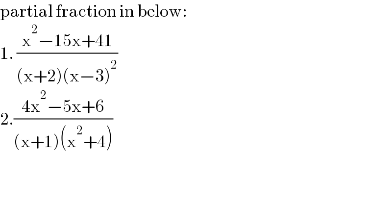 partial fraction in below:  1. ((x^2 −15x+41)/((x+2)(x−3)^2 ))  2.((4x^2 −5x+6)/((x+1)(x^2 +4)))  