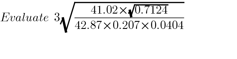 Evaluate  3(√((41.02×(√(0.7124)))/(42.87×0.207×0.0404)))  