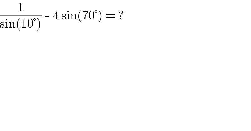 (1/(sin(10°))) - 4 sin(70°) = ?  