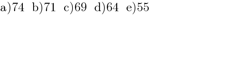 a)74   b)71   c)69   d)64   e)55  